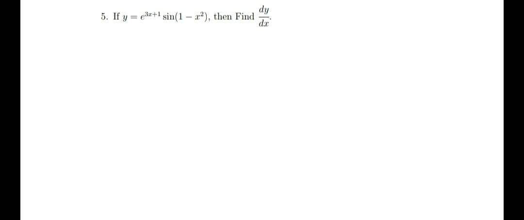 dy
5. If y = e3r+1 sin(1 – x2), then Find
dx
