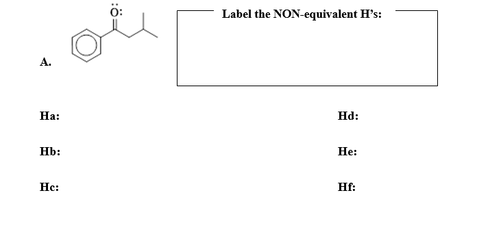 Label the NON-equivalent H's:
А.
На:
На:
Hb:
Не:
Нс:
Hf:
:ö=

