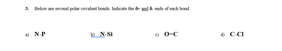 3.
Below are several polar covalent bonds. Indicate the &+ and &- ends of each bond.
а) N-P
b) N-Si
с) О-С
d) С-CI
