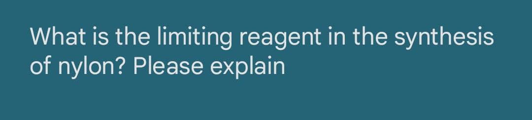 What is the limiting reagent in the synthesis
of nylon? Please explain
