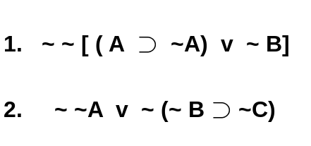 1.
- ~[ (A Ɔ ~A) v - B]
2.
- ~A v ~ (~ BƆ ~C)

