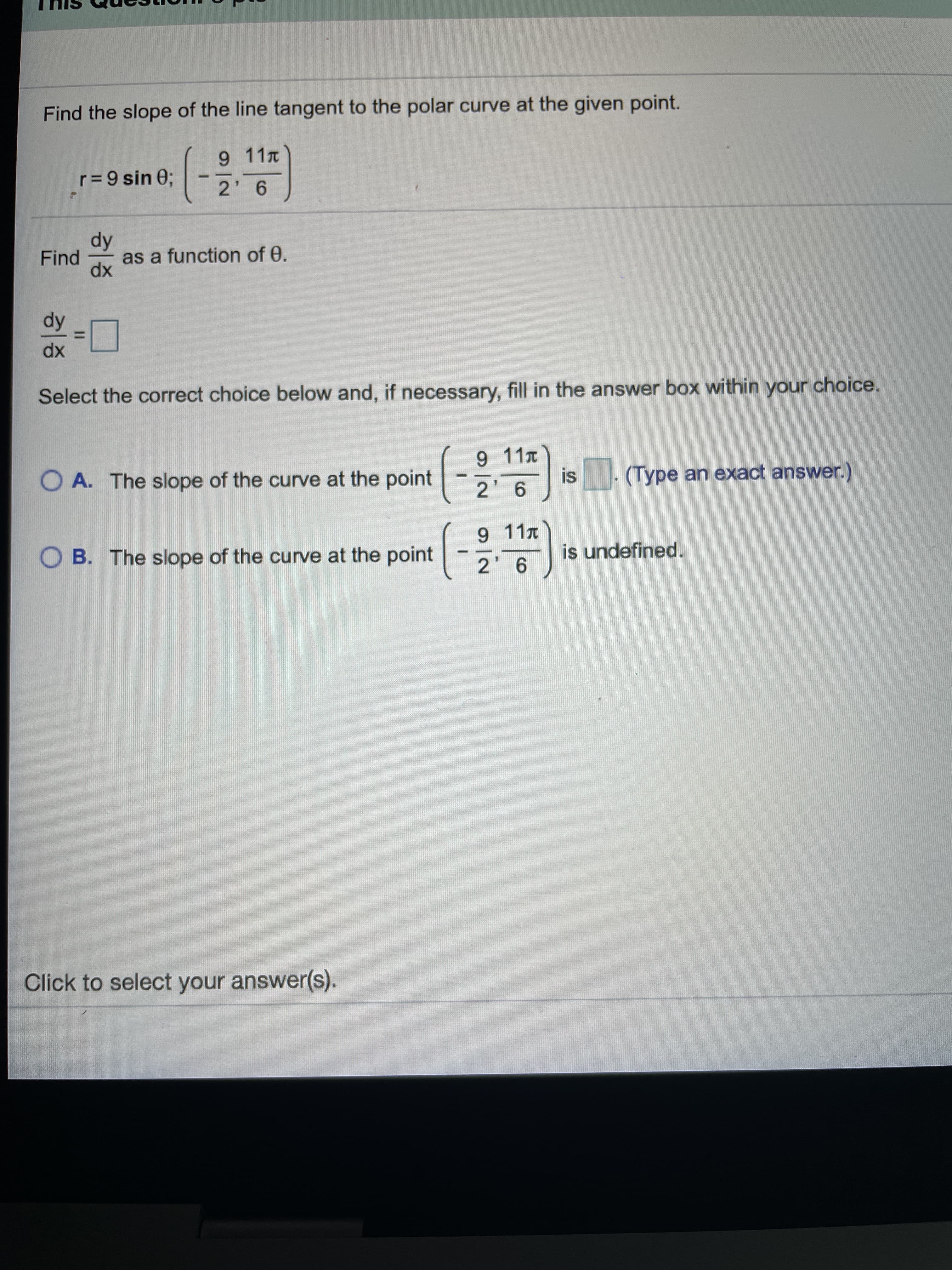 Find the slope of the line tangent to the polar curve at the given point.
9 11t
r= 9 sin 0;
2' 6
