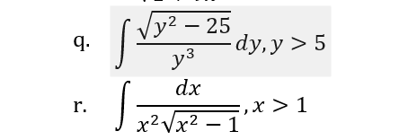 q.
r.
√y² - 25
y³
dx
Sz
dy, y > 5
:, x > 1
x²√x² - 11
2
