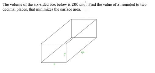 The volume of the six-sided box below is 200 cm'. Find the value of x, rounded to two
decimal places, that minimizes the surface area.
ст
