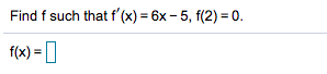 Find f such that f'(x) = 6x - 5, f(2) = 0.
f(x) = |
