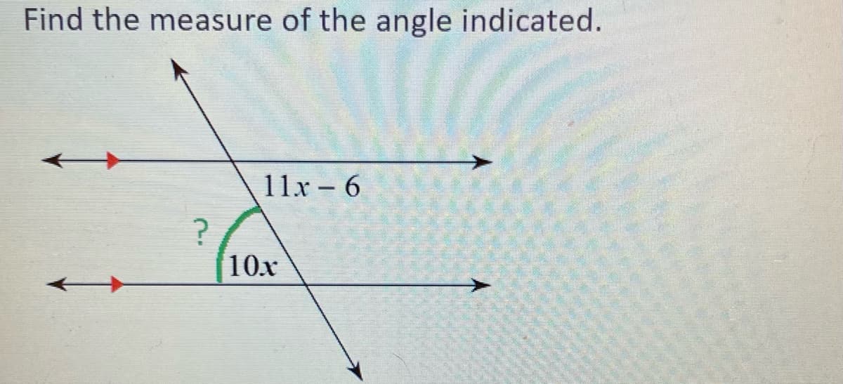 Find the measure of the angle indicated.
11x – 6
10x
