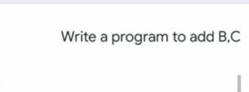 Write a program to add B,C
