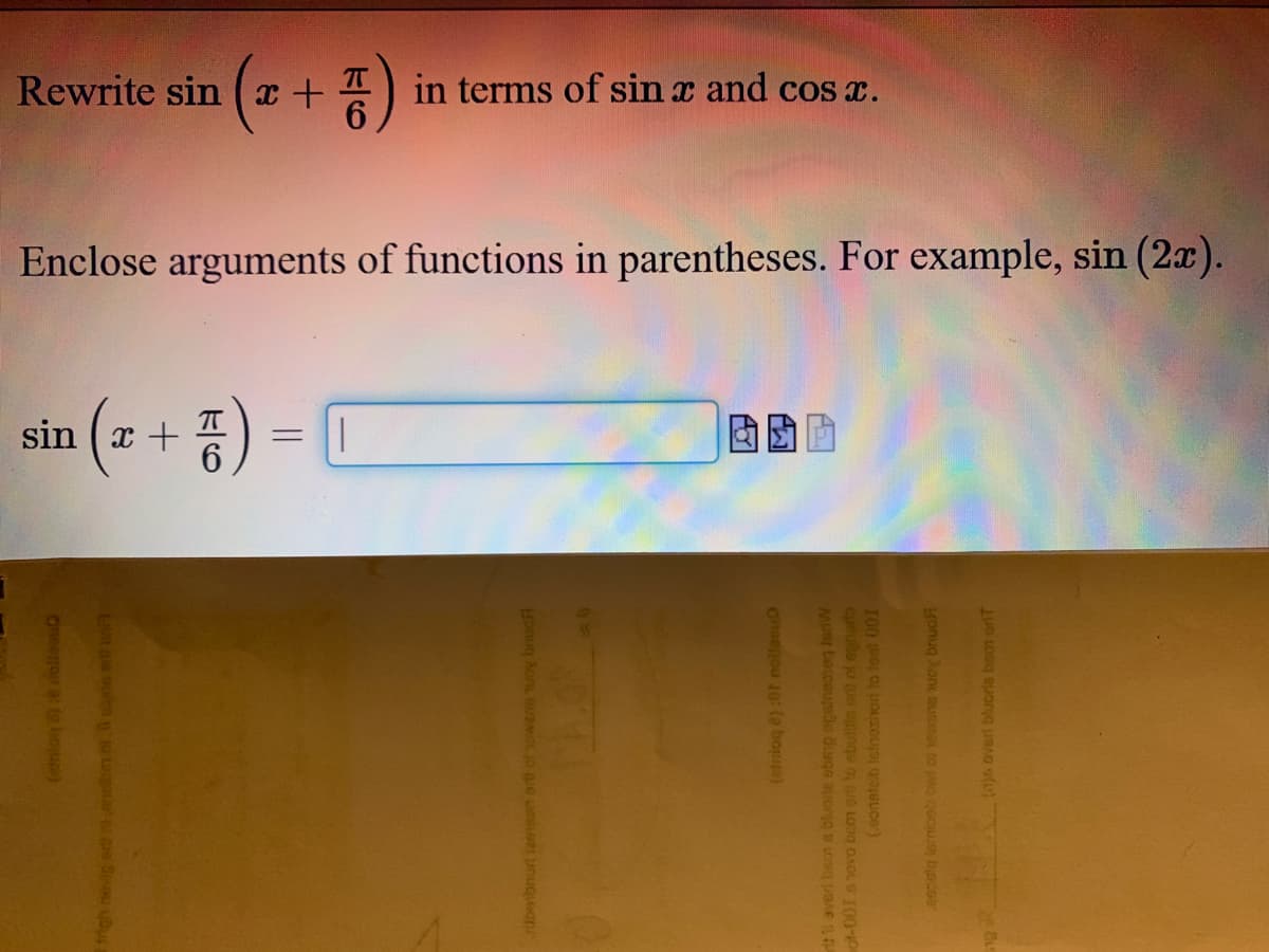 Rewrite sin (x +
4) in terms of sin x and cos x.
Enclose arguments of functions in parentheses. For example, sin (2x).
x +
onseou 10: (a boua)
rt 1i averi beon a bluorie ebrig opstneoteq JeriW
ot-00I s Yovo bco1 ort to sbulitis ort ni epnarfo
(8onsteib letnoxivori to loat 001
Konug Aon sUSMAL to MO coO bscoe
