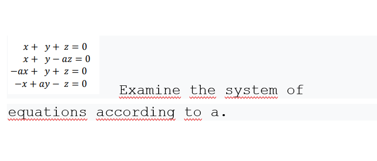 x + y+ z = 0
x + y– az = 0
-ax + y + z = 0
-x + ay – z = 0
Examine the system of
w
equations according to a.
