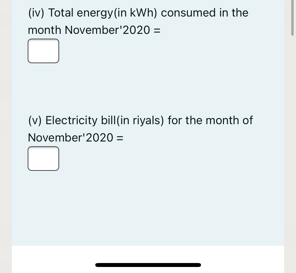 (iv) Total energy(in kWh) consumed in the
month November'2020 =
%3D
(v) Electricity bill(in riyals) for the month of
November'2020 =
%3D
