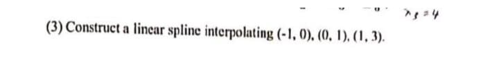 (3) Construct a linear spline interpolating (-1, 0), (0, 1), (1, 3).
