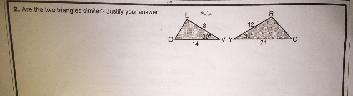 2. Are the two triangles similar? Justify your answer.
L
R
12
30
30
21
VY
C
14
