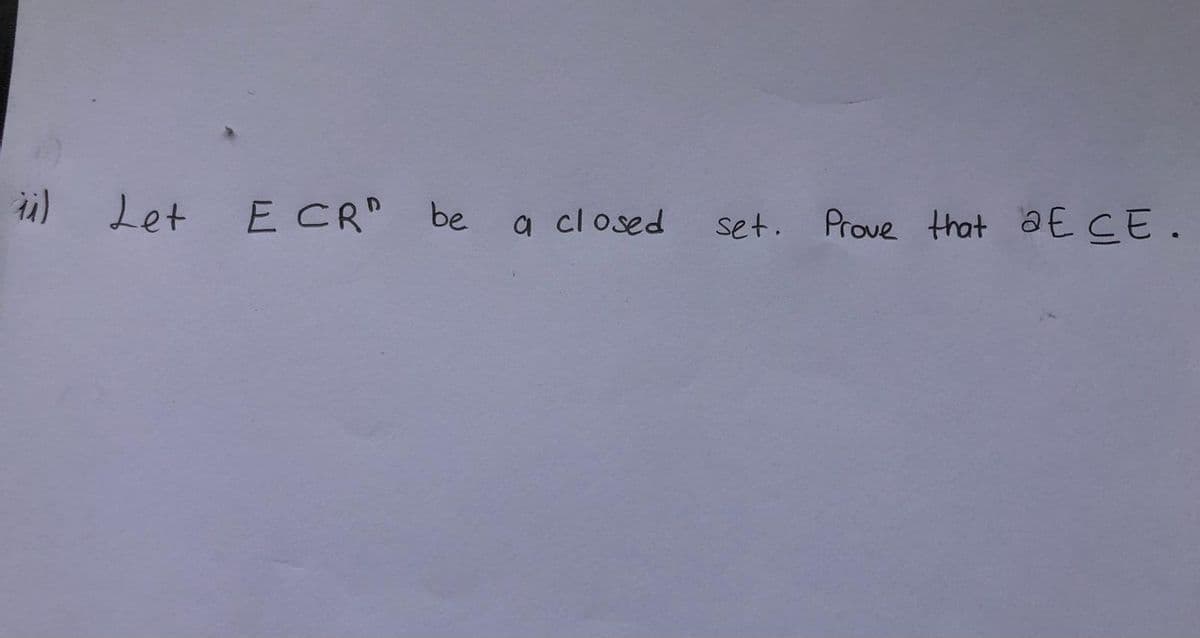 ü) Let E CR" be
a closed
set. Prove that aE CE.

