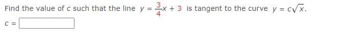 Find the value of c such that the line y = x +
C =
x + 3 is tangent to the curve y = c√x.