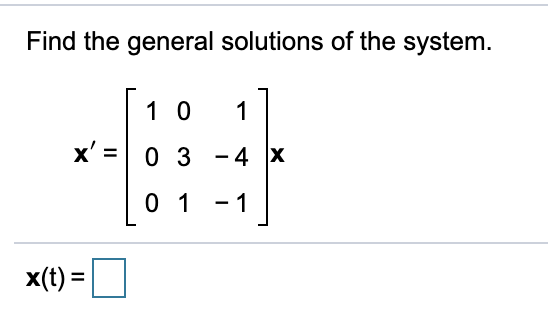 Find the general solutions of the system.
1 0
1
x' =
0 3 -4 x
0 1
- 1
x(t) =
