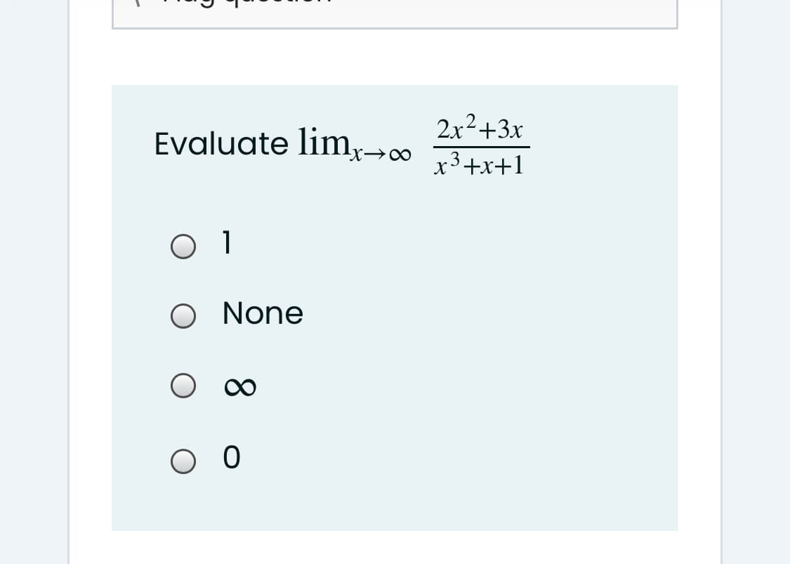Evaluate lim,→∞
2x²+3x
x3+x+1
None

