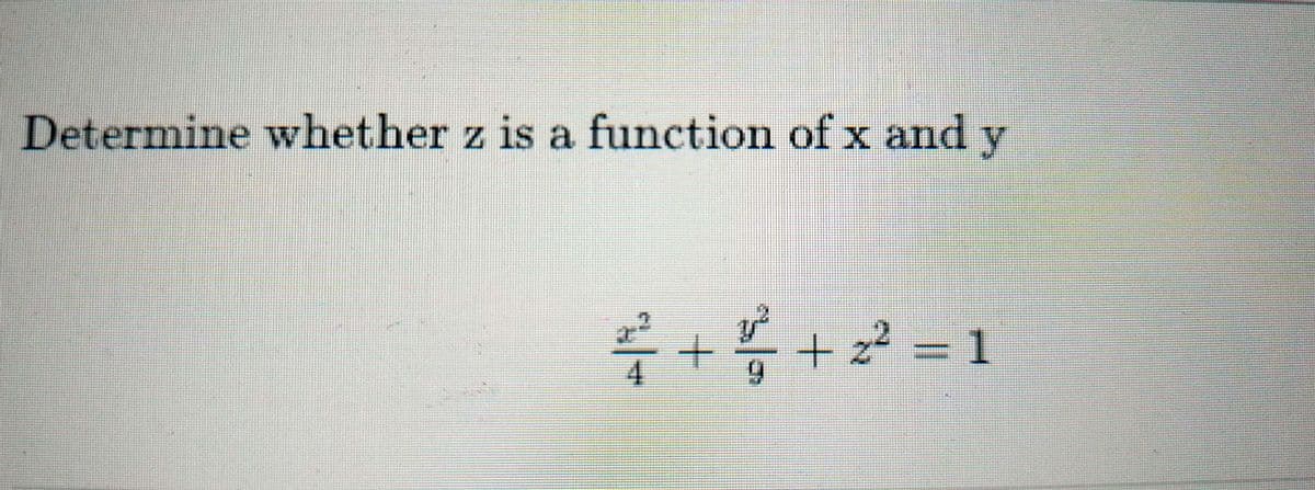 Determine whether z is a function of x and y
+ + = 1
z2 = 1
