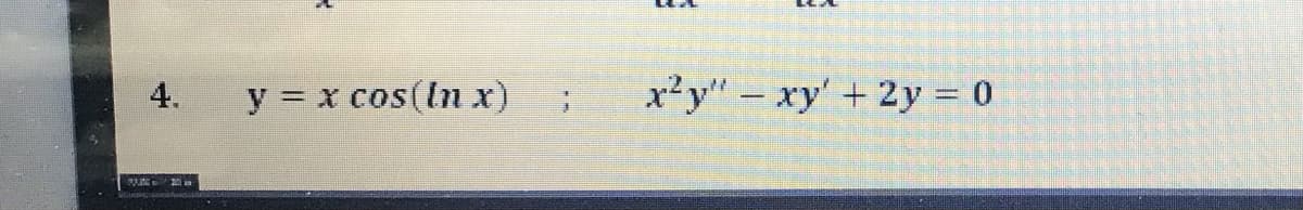 4.
y = x cos(In x)
f
3
x²y" - xy' + 2y = 0