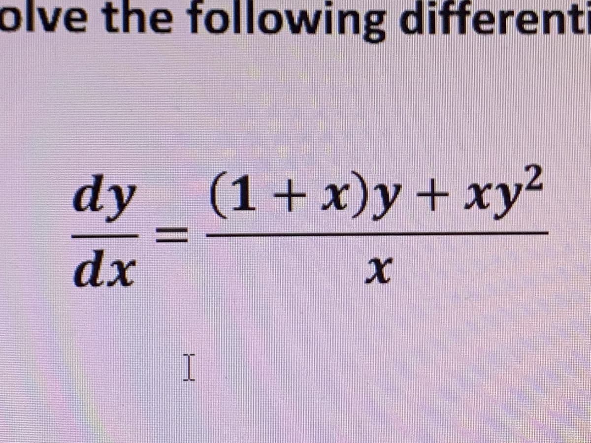 olve the following differenti
dy (1+x)y + xy²
dx
I
X