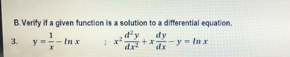 B.Verify if a given function is a solution to a differential equation.
1
d²y
dx²
3.
In x
x².
dy
dx
- y = ln x