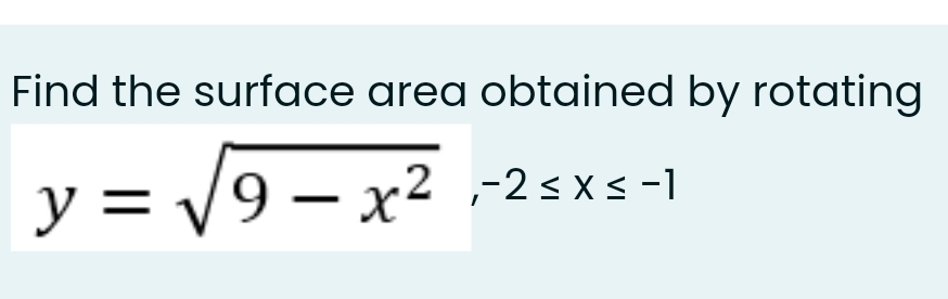 Find the surface area obtained by rotating
y = V9 – x² ,-2sxs-1
