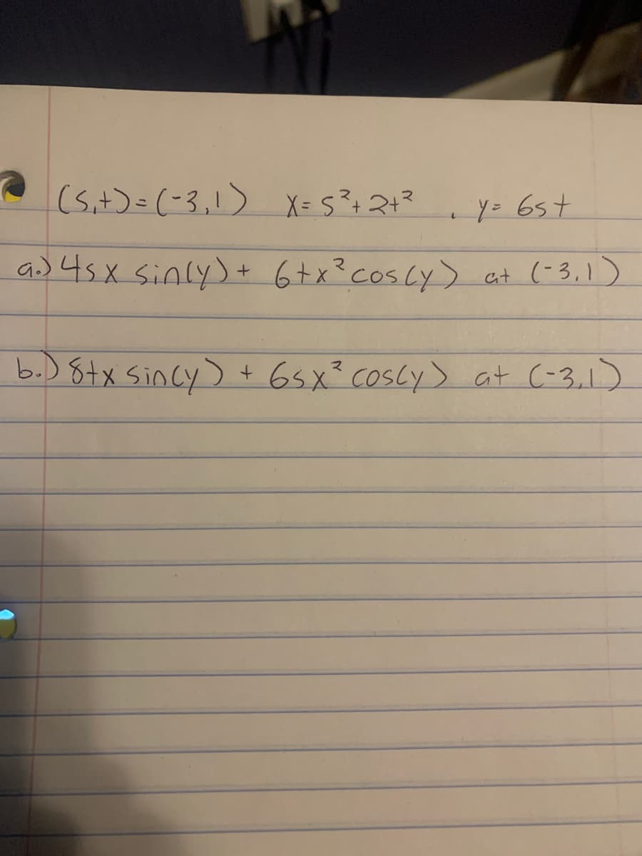 (s,t)=(-3,1) X= 5?;24?
y= 6st
a) 4sx Sinly)+ 6+x?coscy> at (-3,1)
b.) 8tx Sincy) + 6sx? Coscy> at C-3,1)
