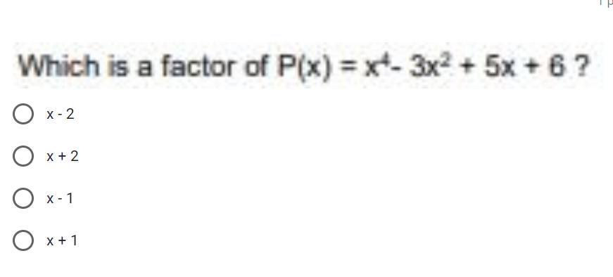Which is a factor of P(x) x-3x² + 5x +6 ?
O x-2
x + 2
X - 1
x + 1
