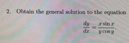 2. Obtain the general solution to the equation
dy
dx
x sin x
y cos y
