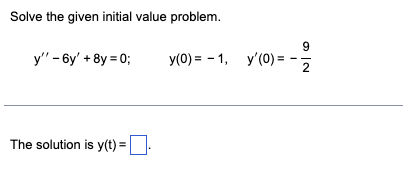 Solve the given initial value problem.
y" - 6y' +8y=0;
The solution is y(t) =
y(0) = -1, y'(0) =
I
9
SIN
2