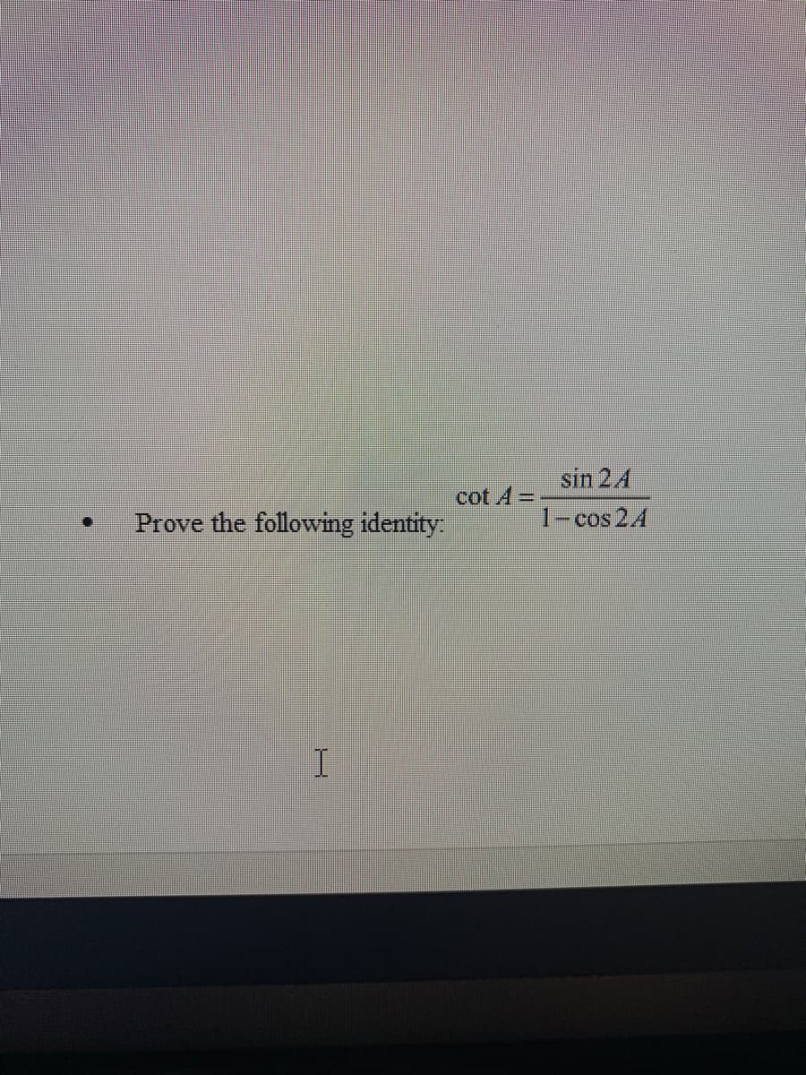 sin 24
1-cos 24
cot A =
Prove the following identity:
