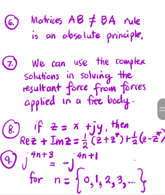 Matrices ABBA rule
is an absolute principle.
We can use the complex
solutions in solving the
resultant force from forces
applied in a free body.
8.
if z = x +jy, then
Rez + Imz= (2+2) + ²₂ (2-2²7
4n+3
: 4n+1
9. J
-J₁
for "n= {0,₂1, 2, 3, ...}
6.
7.)