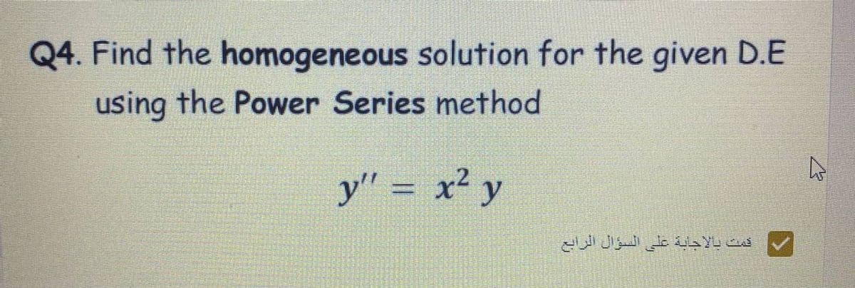 Q4. Find the homogeneous solution for the given D.E
using the Power Series method
y" = x² y
قمت بالاجابة على السؤال الرابع
