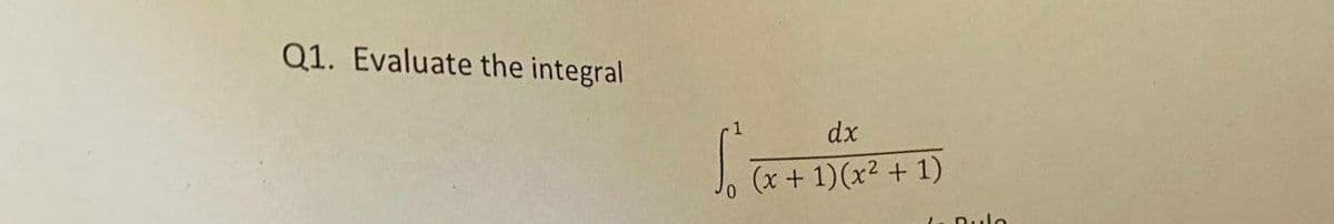 Q1. Evaluate the integral
So
dx
(x + 1)(x² + 1)
Dulo