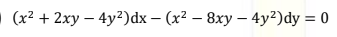 O (x² + 2xy – 4y2)dx – (x² – 8xy – 4y²)dy = 0
%3D
