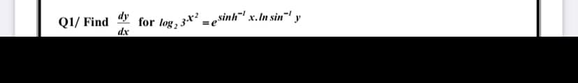 Q1/ Find
dy
for log 2 3
=esinh"' x.In sin-y
dx
