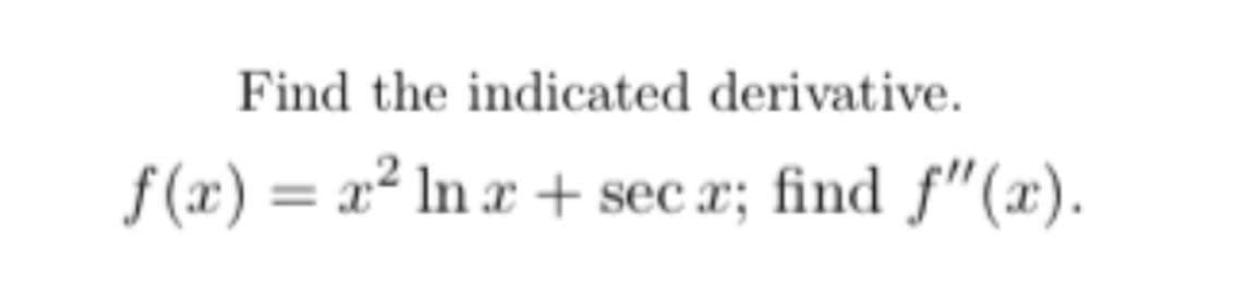Find the indicated derivative.
f (x) = x² In x + sec x; find f"(x).
%3D
