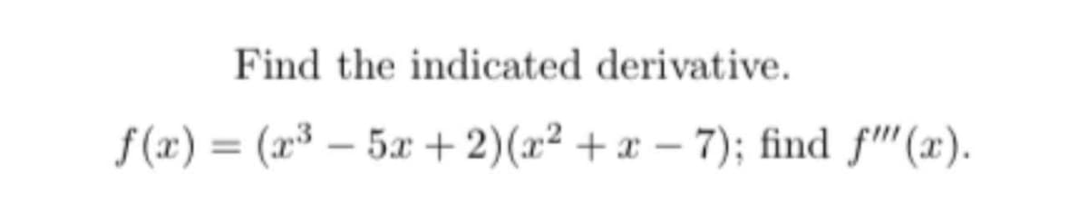 Find the indicated derivative.
f (x) = (x³ – 5x + 2)(x² + x – 7); find f''(x).
%3D
