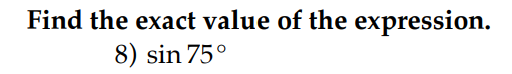 Find the exact value of the expression.
8) sin 75°
