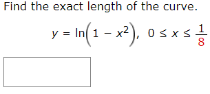 Find the exact length of the curve.
y = In(1 - x2), o s xs
1
8
