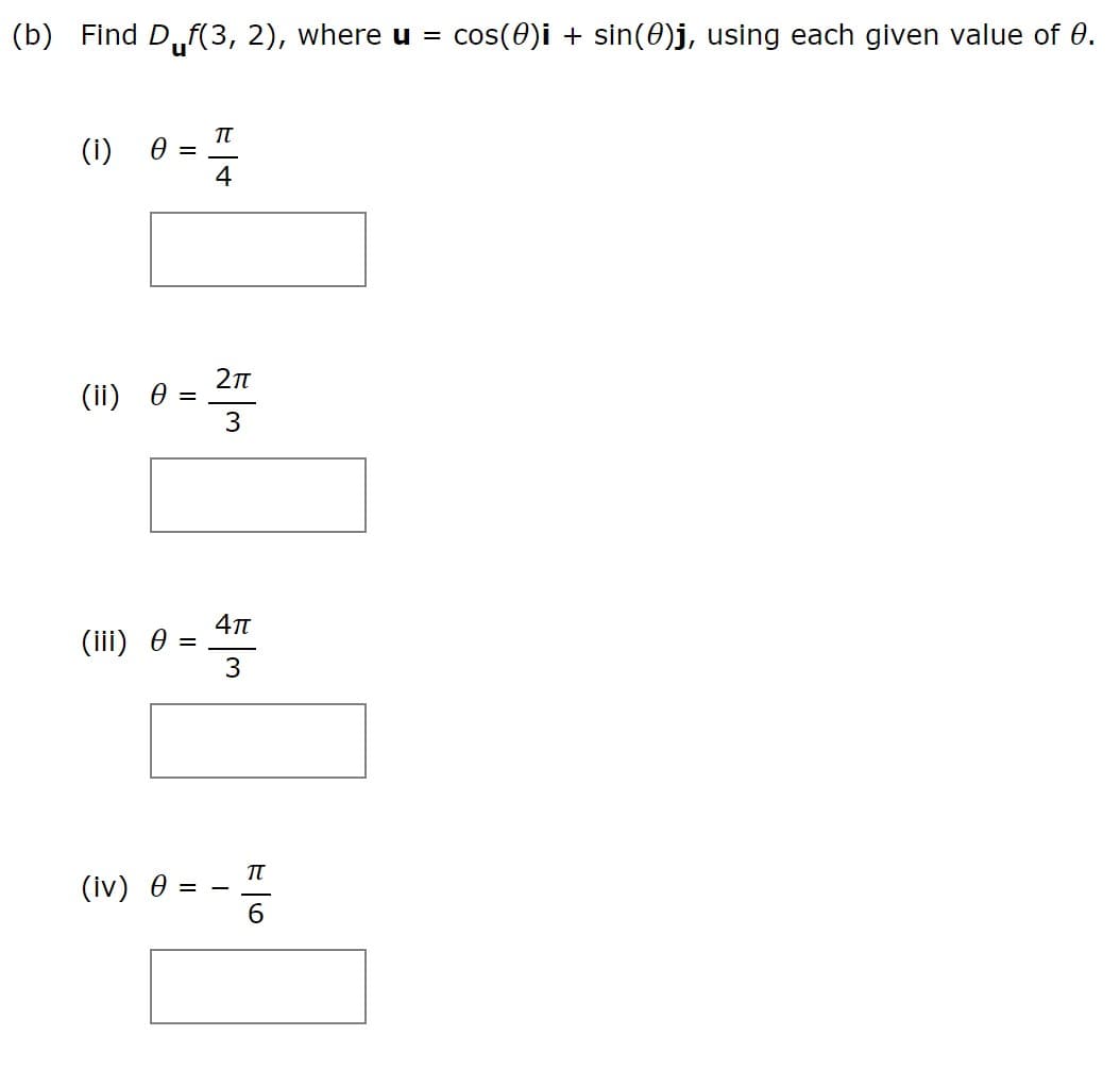 (b) Find D„f(3, 2), where u =
cos(0)i + sin(0)j, using each given value of 0.
(i)
= A
4
(ii)
3
(iii) 0
3
(iv) 0 =
ド|o
