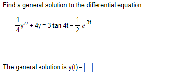 Find a general solution to the differential equation.
- 12/2e³
y"+
+4y=3 tan 4t
3t
The general solution is y(t) =.