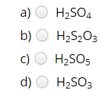 a) O H2SO4
b) O H2S203
c) O H2SO5
d) O H2SO3
