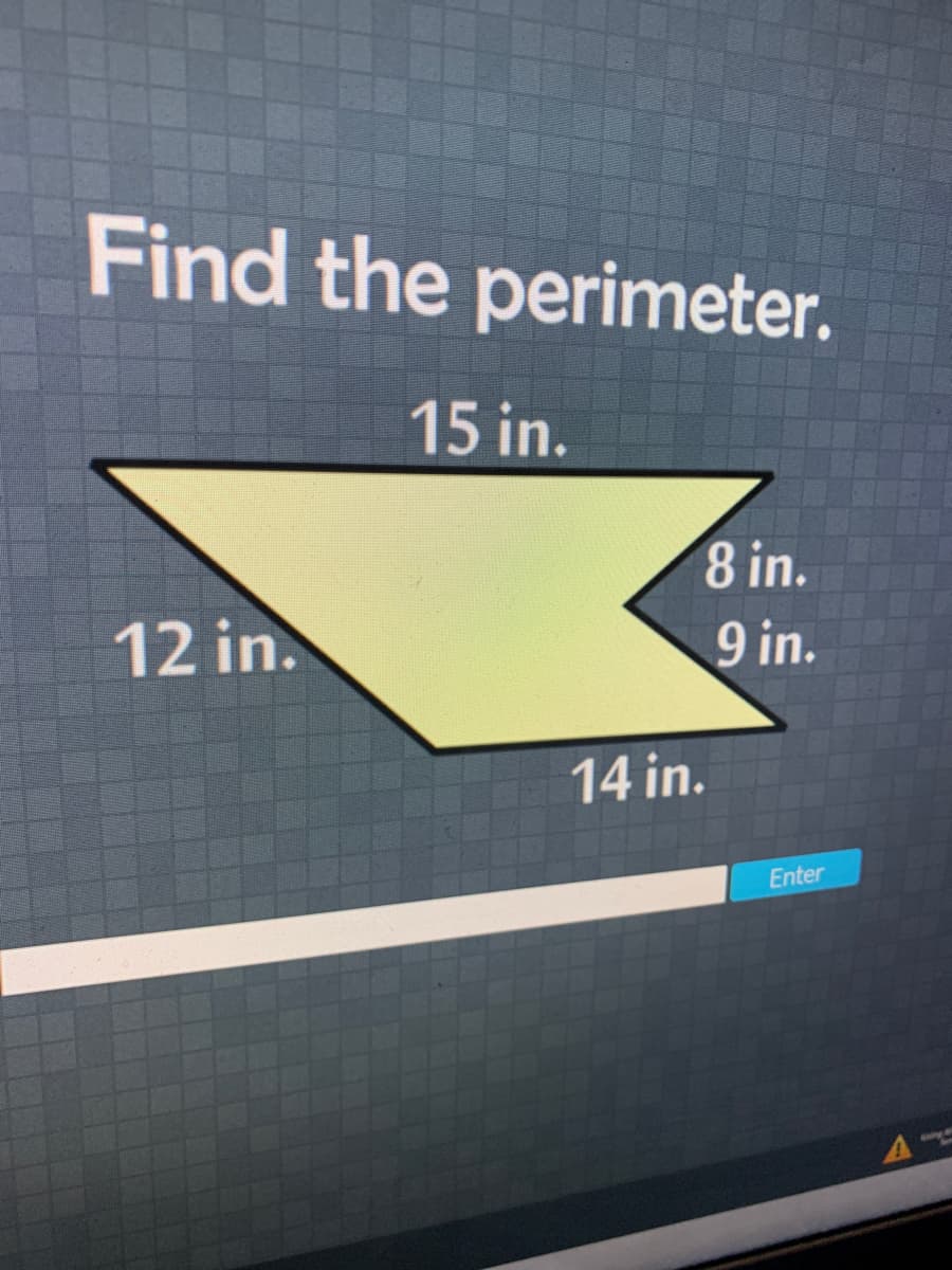 Find the perimeter.
15 in.
8 in.
12 in.
9 in.
14 in.
Enter
