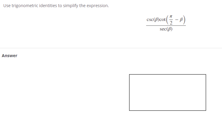 Use trigonometric identities to simplify the expression.
csc(ß)cot
sec(B)
Answer
