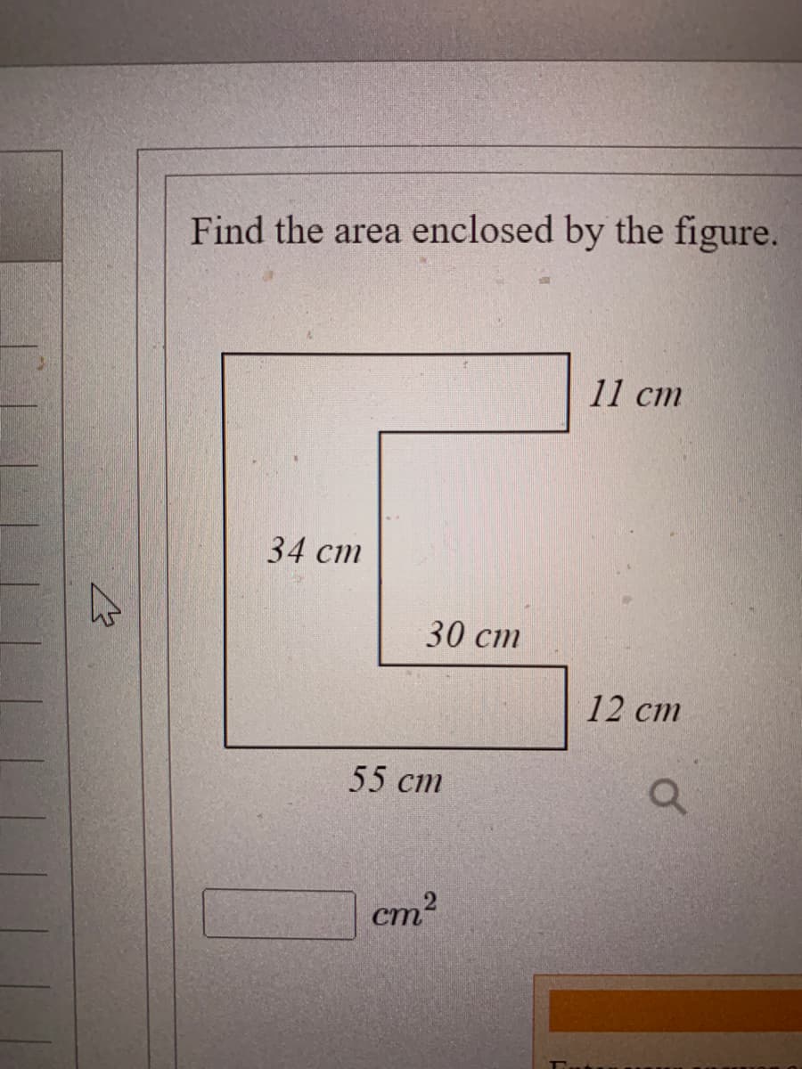 4
Find the area enclosed by the figure.
34 cm
30 cm
55 cm
cm²
11 cm
12 cm
Q