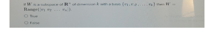 If W is a subspace of R" of dimension k with a basis {1. ,2,... , V;} then W =
Range(v1 v2
Un).
...
True
False
