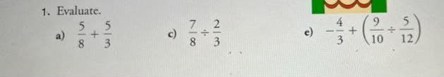 1. Evaluate.
a)
55
+
8 3
5/3
c)
78
+
2/3
e)
9
- + +(²+²)
10 12