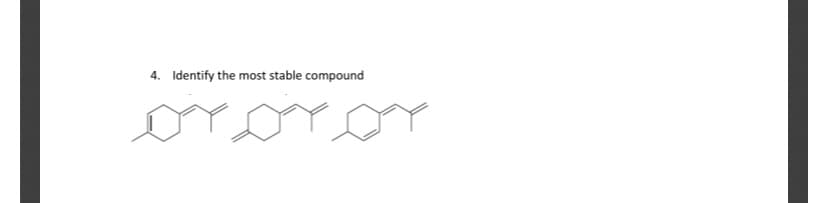 4. Identify the most stable compound
ororor
