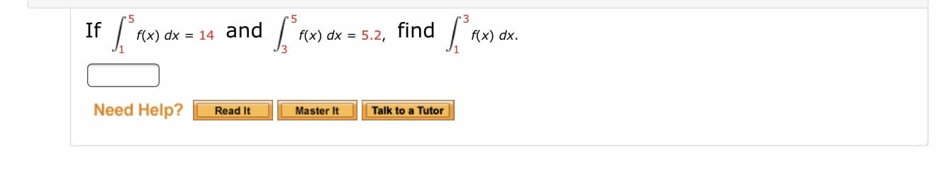 If /
Го
f(x) dx = 5.2, find
f(x) dx.
f(x) dx =
14 and
Need Help?
Read It
Master It
Talk to a Tutor
