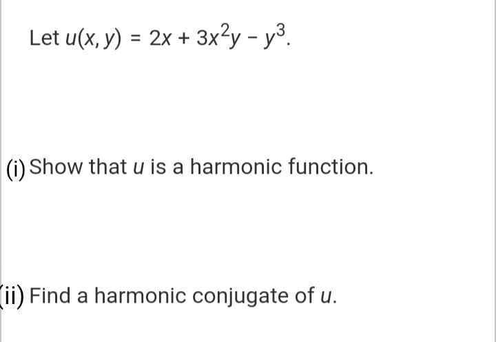 Let u(x, y) = 2x + 3x?y - y³.
(i) Show that u is a harmonic function.
(ii) Find a harmonic conjugate of u.
